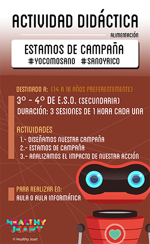 Estamos de campaña #yocomosano #sanoyrico - Destinado a: (14 a 16 años preferentemente) - 3º, 4º de E.S.O. (secundaria) - Duración: 3 sesiones de 1 hora cada una - Actividades: 1.- Diseñamos nuestra campaña 2.- Estamos de campaña 3.- Analizamos el impacto de nuestra acción - Para realizar en: aula o aula de informática