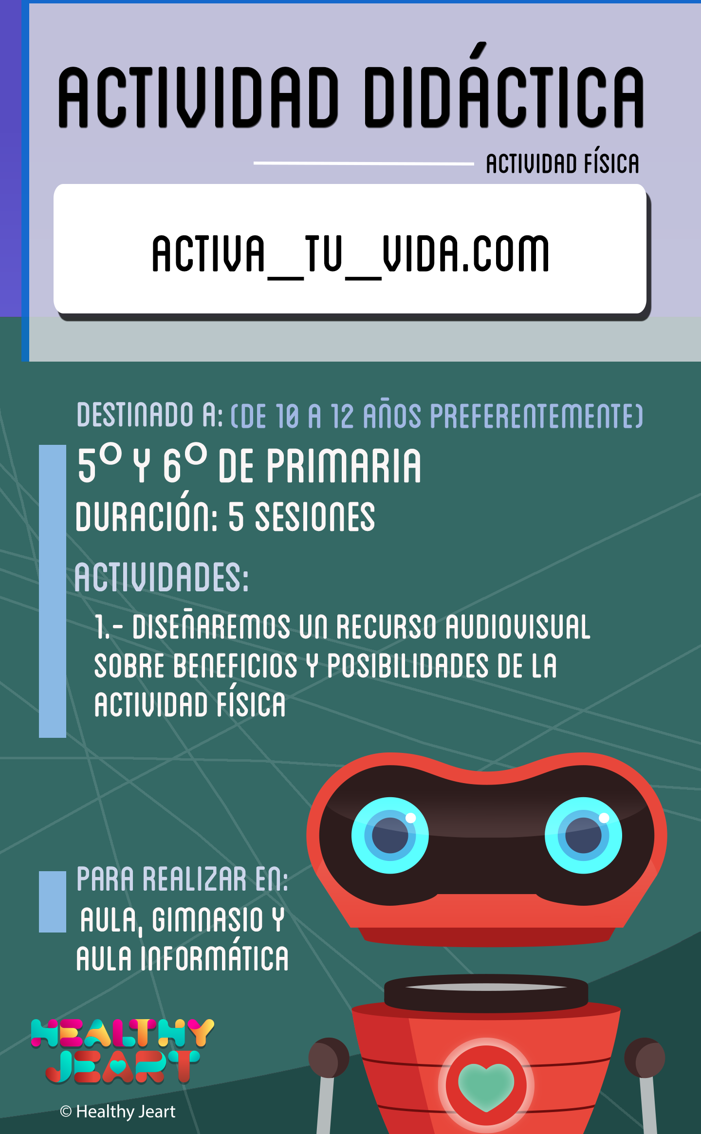 Activa_tu_vida.com - Destinado a: (de 10 a 12 años preferentemente) - 5º y 6º de primaria - Duración: 5 sesiones - Actividades: 1.- Diseñaremos un recurso audiovisual sobre beneficios y posibilidades de la actividad física - Para realizar en: aula, gimnasio y aula informática