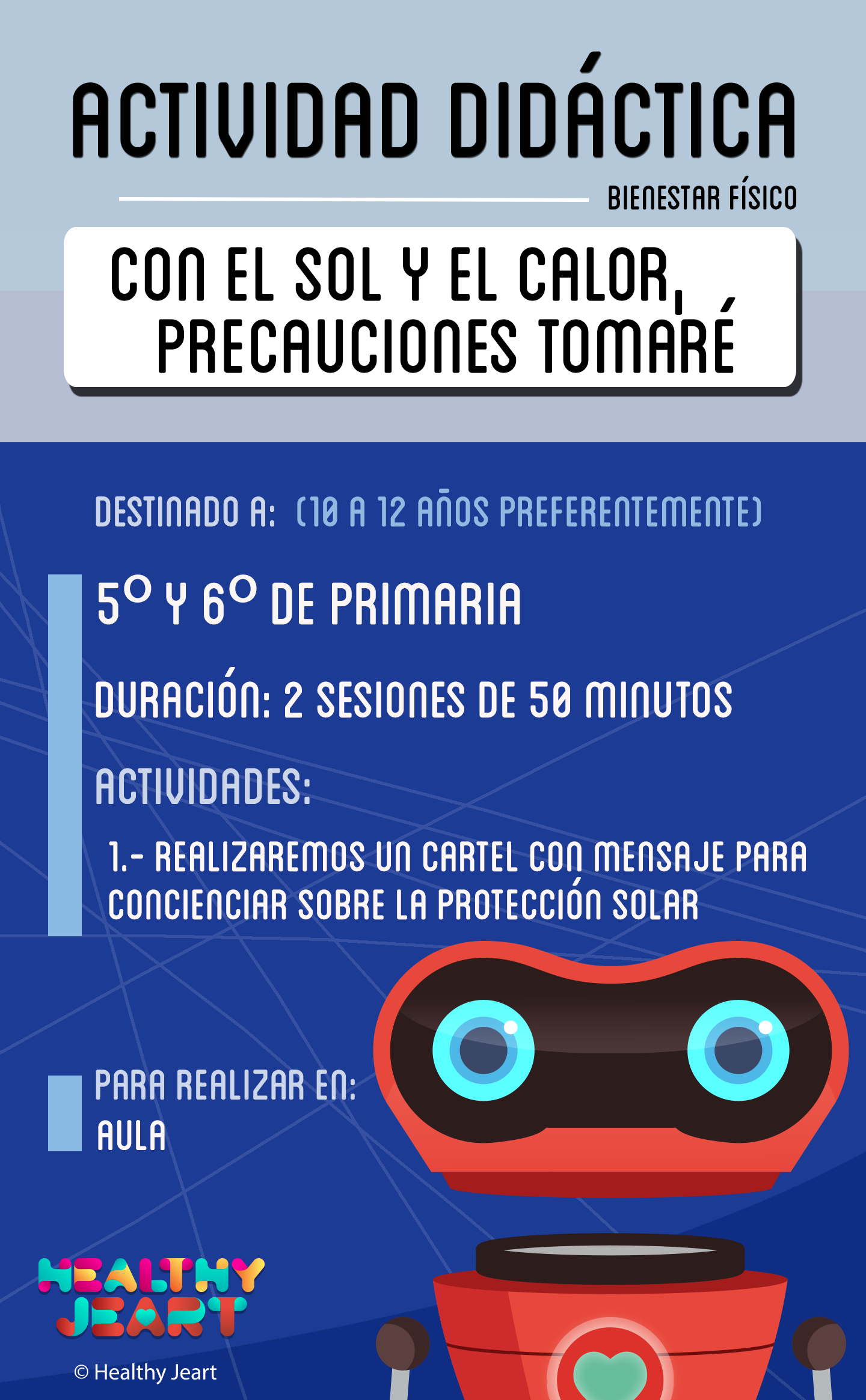 Con el sol y el calor, precauciones tomaré - Destinado a: (10 a 12 años preferentemente) - 5º y 6º de primaria - Duración: 2 sesiones de 50 minutos - Actividades: 1.- Realizaremos un cartel con mensaje para concienciar sobre la protección solar - Para realizar en: aula