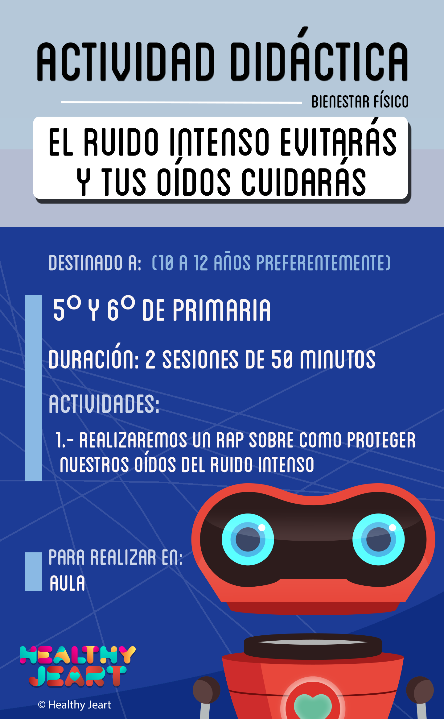 El suido intenso evitarás y tus oídos cuidarás - Destinado a: (10 a 12 años preferentemente) - 5º y 6º de primaria - Duración: 2 sesiones de 50 minutos - Actividades: 1.- Realizaremos un rap sobre cómo proteger nuestros oídos del ruido intenso - Para realizar en: aula