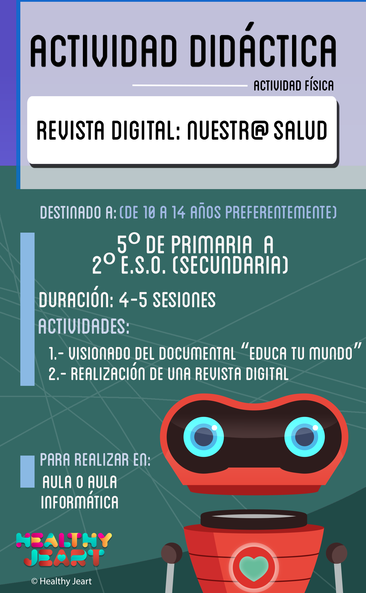 Revista digital: nuestr@ salud - Destinado a: (de 10 a 14 años preferentemente) - 5º de primaria a 2º E.S.O (secundaria) - Duración: 4-5 sesiones - Actividades: 1.- Visionado del documental 'Educa tu mundo' 2.- Realización de una revista digital - Para realizar en: aula o aula de informática