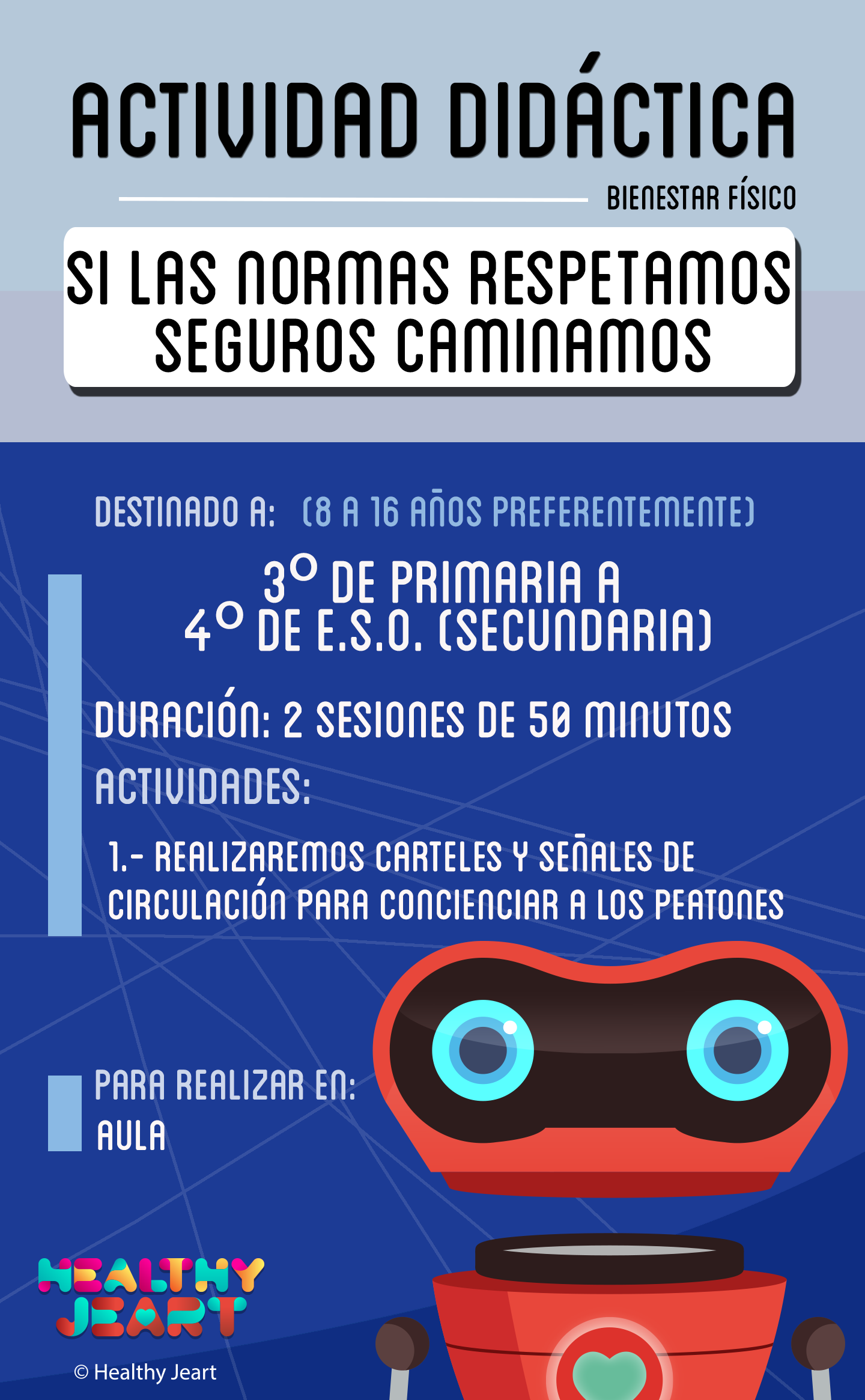 Si las normas respetamos seguros caminamos - Destinado a: (8 a 16 años preferentemente) - 3º de primaria a 4º de E.S.O. (secundaria) - Duración: 2 sesiones de 50 minutos - Actividades: 1.- Realizaremos carteles y señales de circulación para concienciar a los peatones - Para realizar en: aula