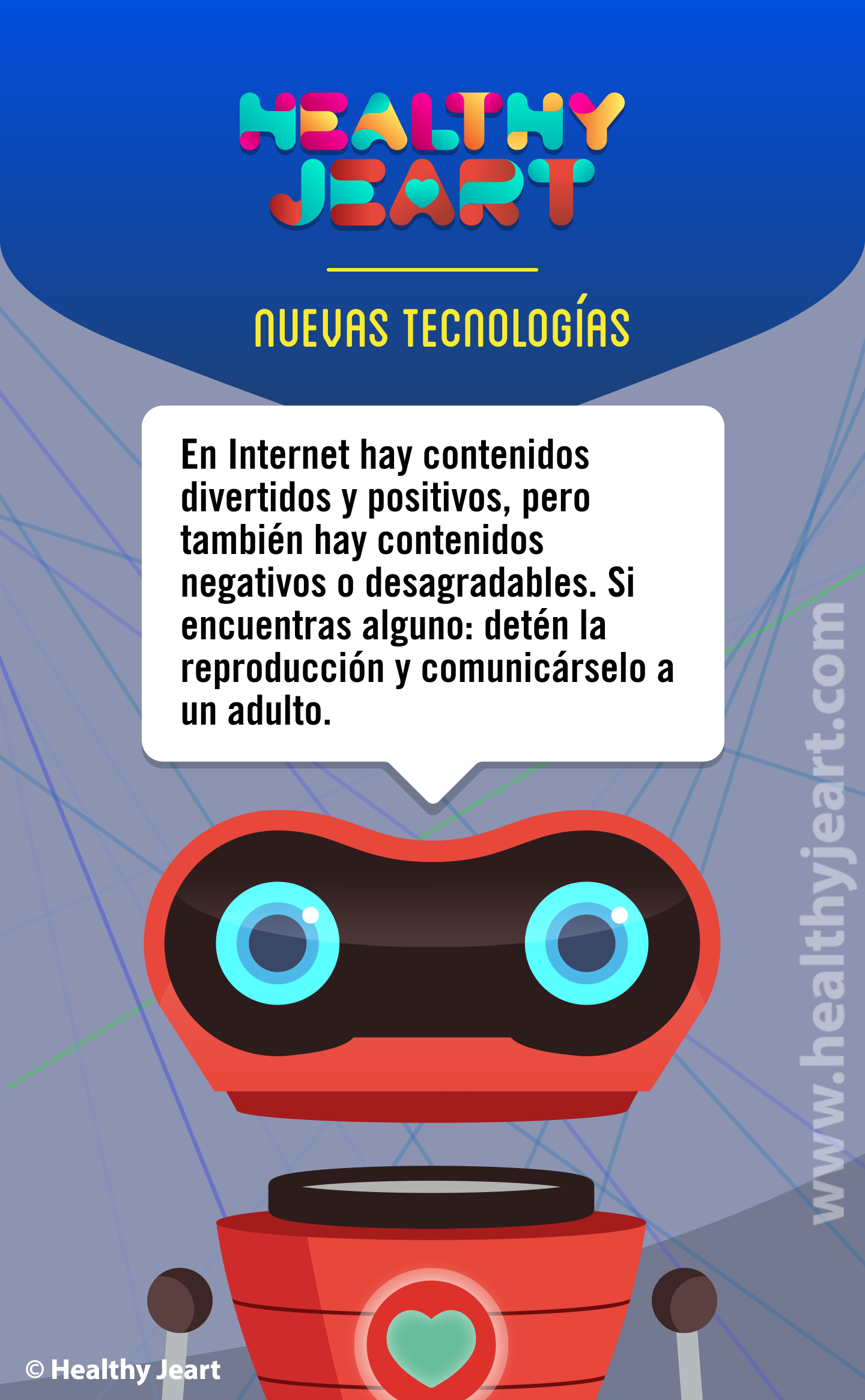 En Internet hay contenidos divertidos y positivos, pero también hay contenidos negativos o desagradables. Si encuentras alguno: detén la reproducción y comunícarselo a un adulto.